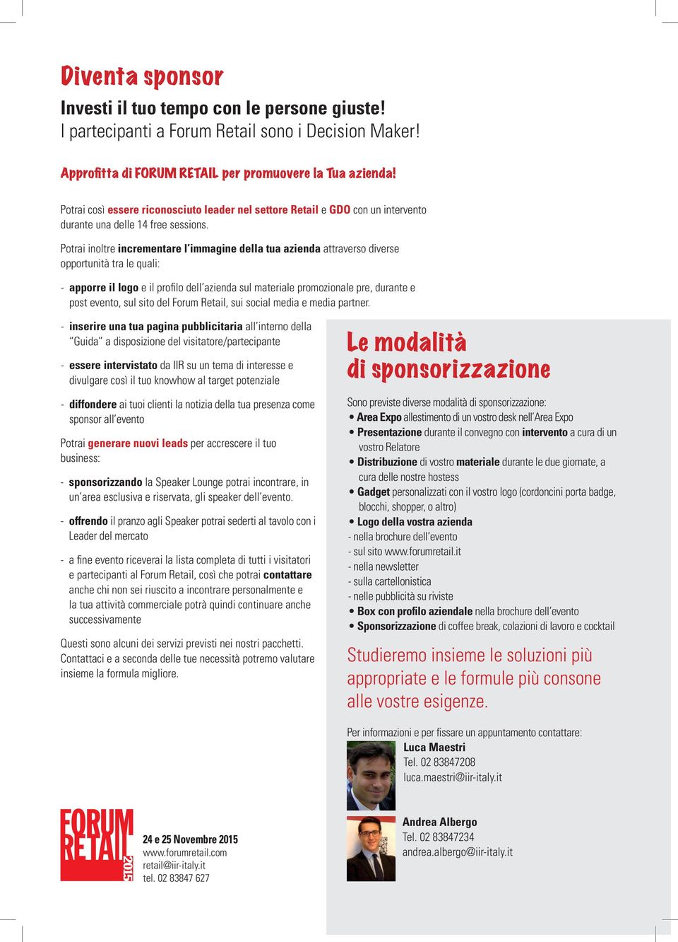 Potrai inoltre incrementare l immagine della tua azienda attraverso diverse opportunà tra le quali: - apporre il logo e il profilo dell azienda sul materiale promozionale pre, durante e post evento,