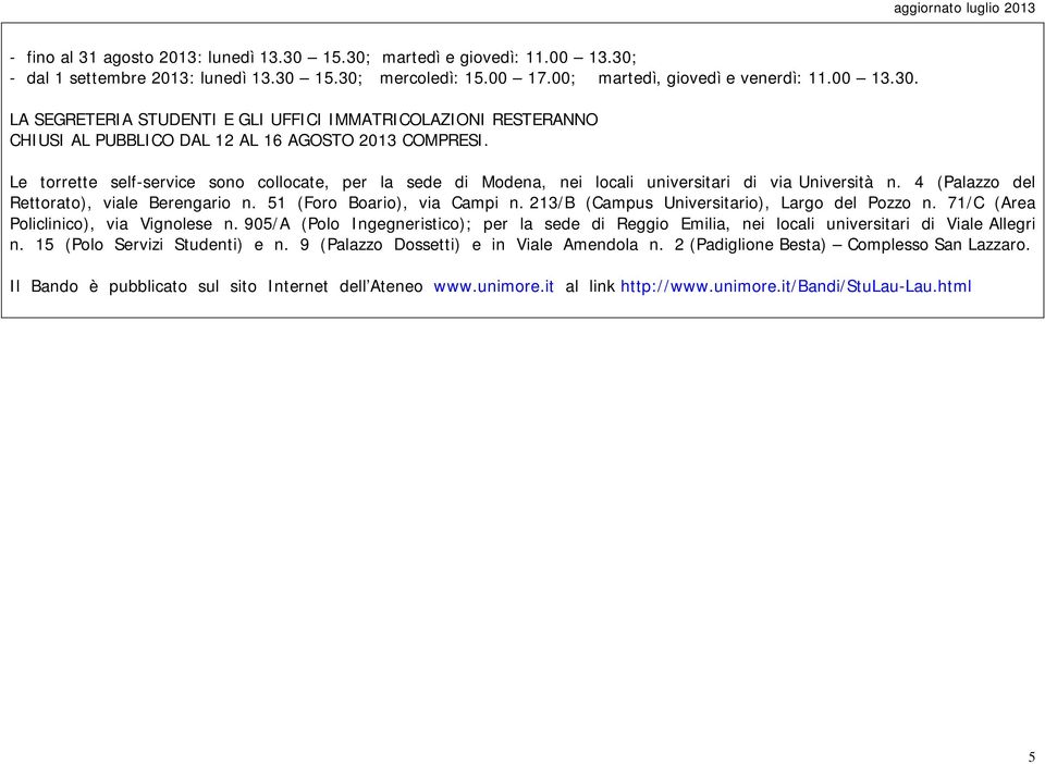 213/B (Campus Universitario), Largo del Pozzo n. 71/C (Area Policlinico), via Vignolese n. 905/A (Polo Ingegneristico); per la sede di Reggio Emilia, nei locali universitari di Viale Allegri n.