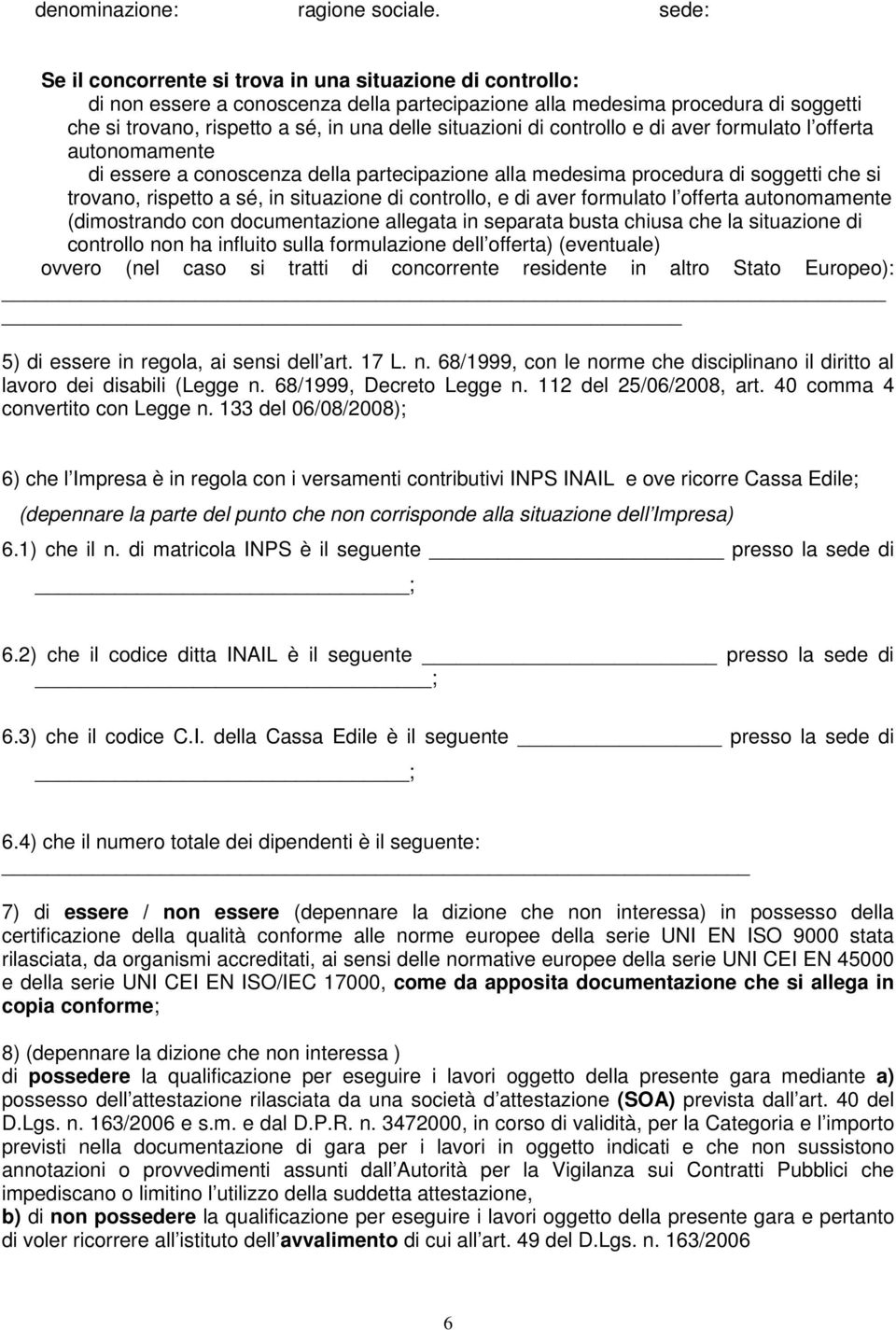 situazioni di controllo e di aver formulato l offerta autonomamente di essere a conoscenza della partecipazione alla medesima procedura di soggetti che si trovano, rispetto a sé, in situazione di