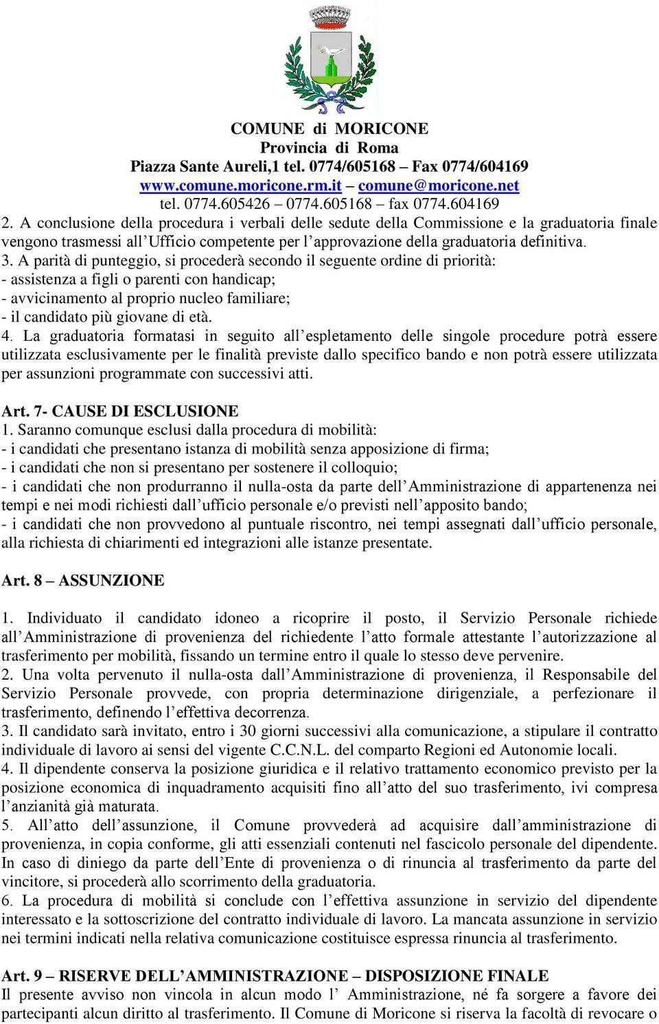 4. La graduatoria formatasi in seguito all espletamento delle singole procedure potrà essere utilizzata esclusivamente per le finalità previste dallo specifico bando e non potrà essere utilizzata per