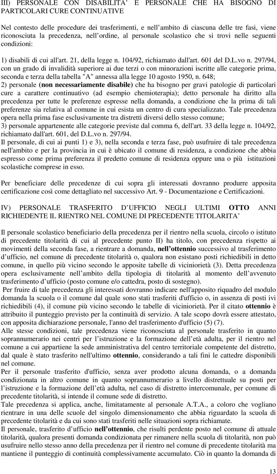 297/94, con un grado di invalidità superiore ai due terzi o con minorazioni iscritte alle categorie prima, seconda e terza della tabella "A" annessa alla legge 10 agosto 1950, n.