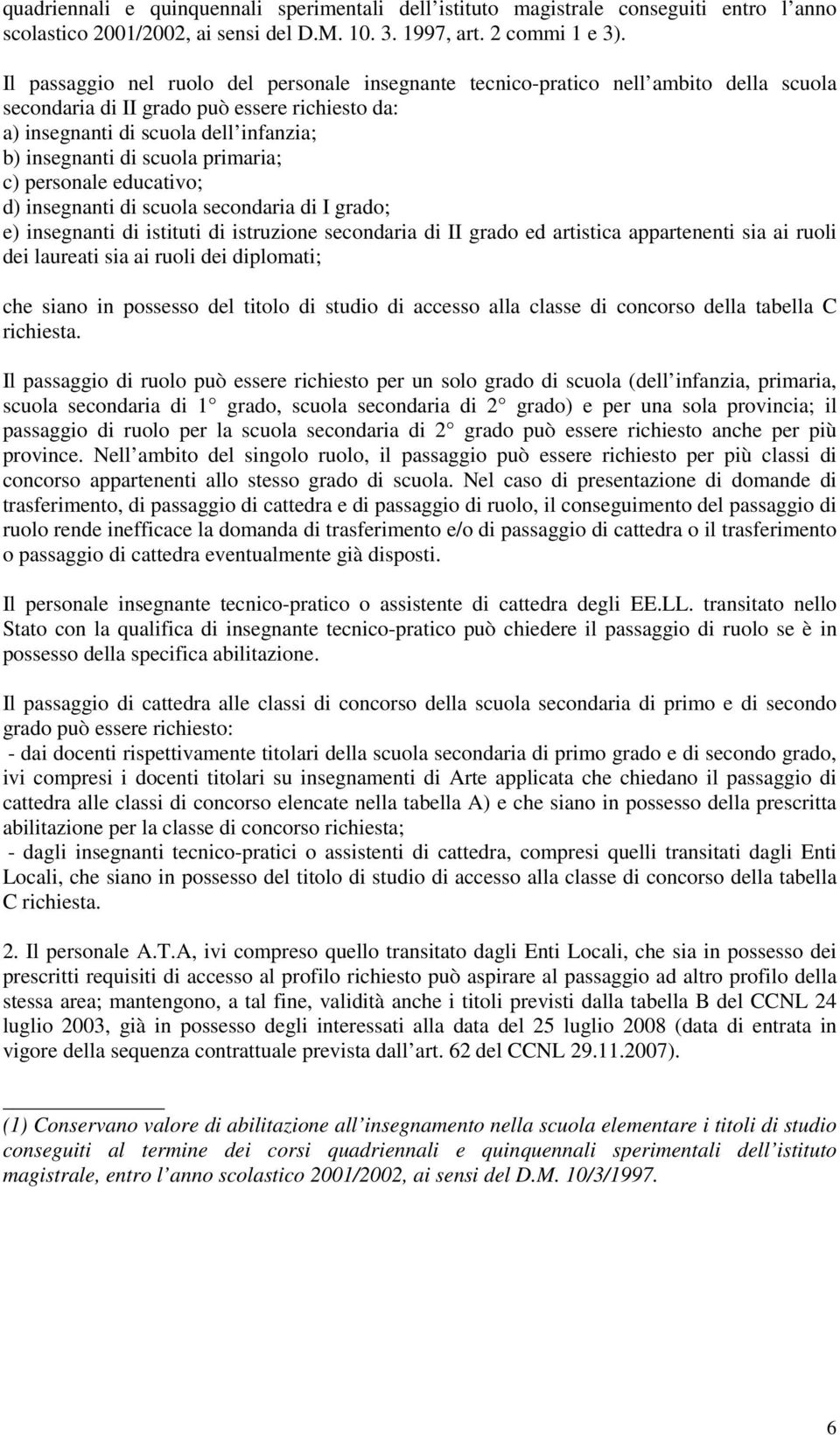 primaria; c) personale educativo; d) insegnanti di scuola secondaria di I grado; e) insegnanti di istituti di istruzione secondaria di II grado ed artistica appartenenti sia ai ruoli dei laureati sia