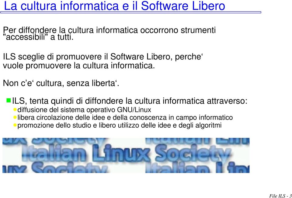 ILS, tenta quindi di diffondere la cultura informatica attraverso: diffusione del sistema operativo GNU/Linux libera