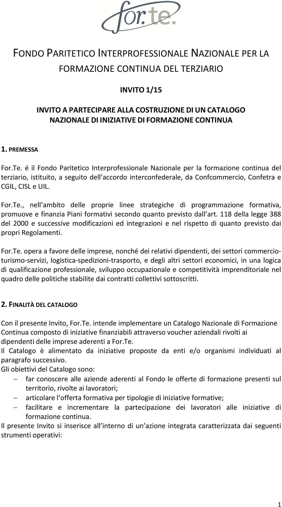 é il Fondo Paritetico Interprofessionale Nazionale per la formazione continua del terziario, istituito, a seguito dell accordo interconfederale, da Confcommercio, Confetra e CGIL, CISL e UIL. For.Te.