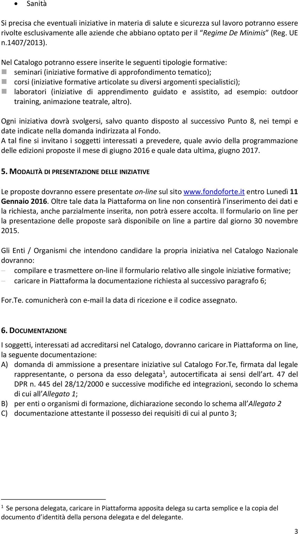 Nel Catalogo potranno essere inserite le seguenti tipologie formative: seminari (iniziative formative di approfondimento tematico); corsi (iniziative formative articolate su diversi argomenti