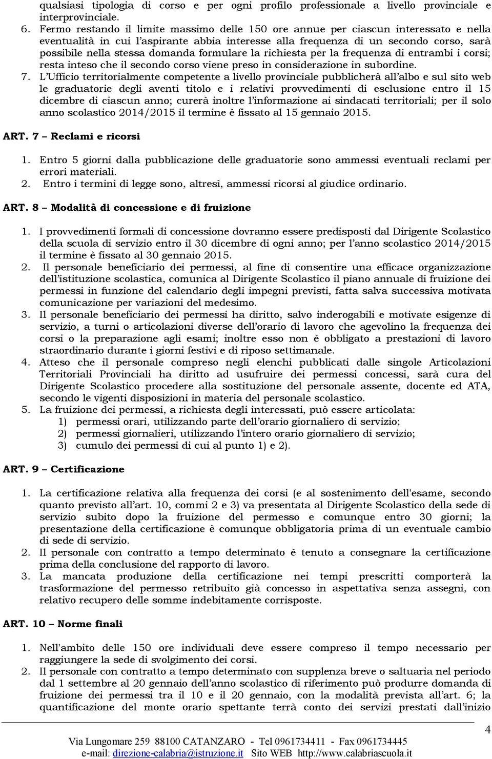 domanda formulare la richiesta per la frequenza di entrambi i corsi; resta inteso che il secondo corso viene preso in considerazione in subordine. 7.