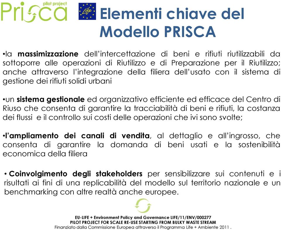 di garantire la tracciabilità di beni e rifiuti, la costanza dei flussi e il controllo sui costi delle operazioni che ivi sono svolte; l ampliamento dei canali di vendita, al dettaglio e all