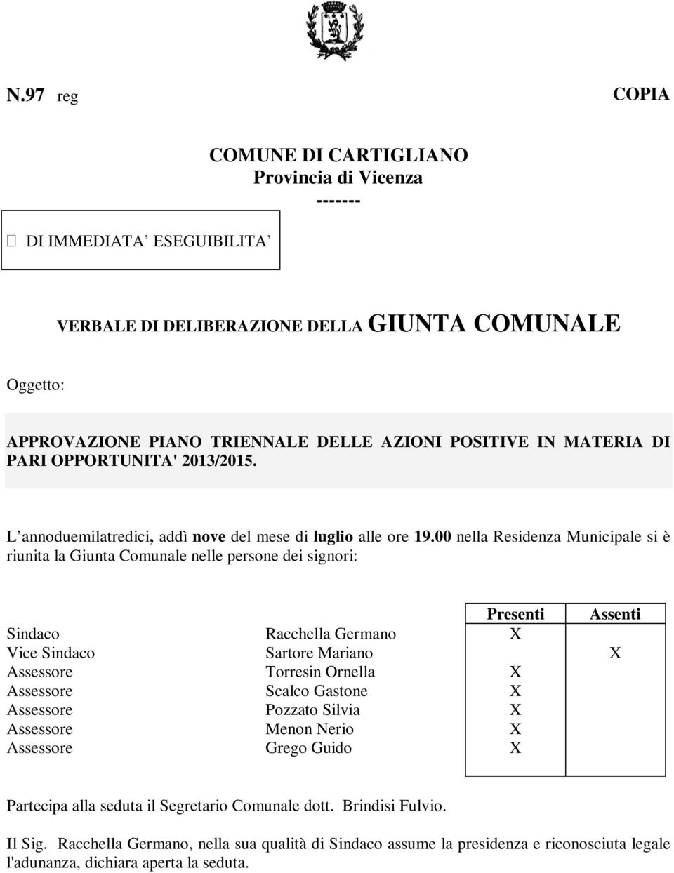 00 nella Residenza Municipale si è riunita la Giunta Comunale nelle persone dei signori: Presenti Assenti Sindaco Racchella Germano X Vice Sindaco Sartore Mariano X Assessore Torresin Ornella X