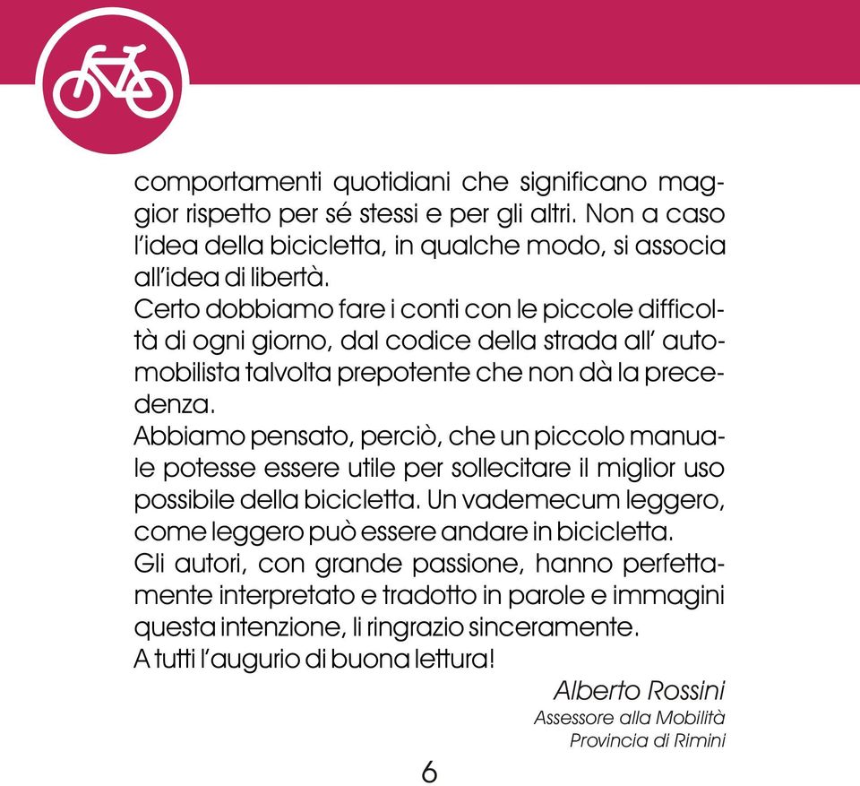 Abbiamo pensato, perciò, che un piccolo manuale potesse essere utile per sollecitare il miglior uso possibile della bicicletta.