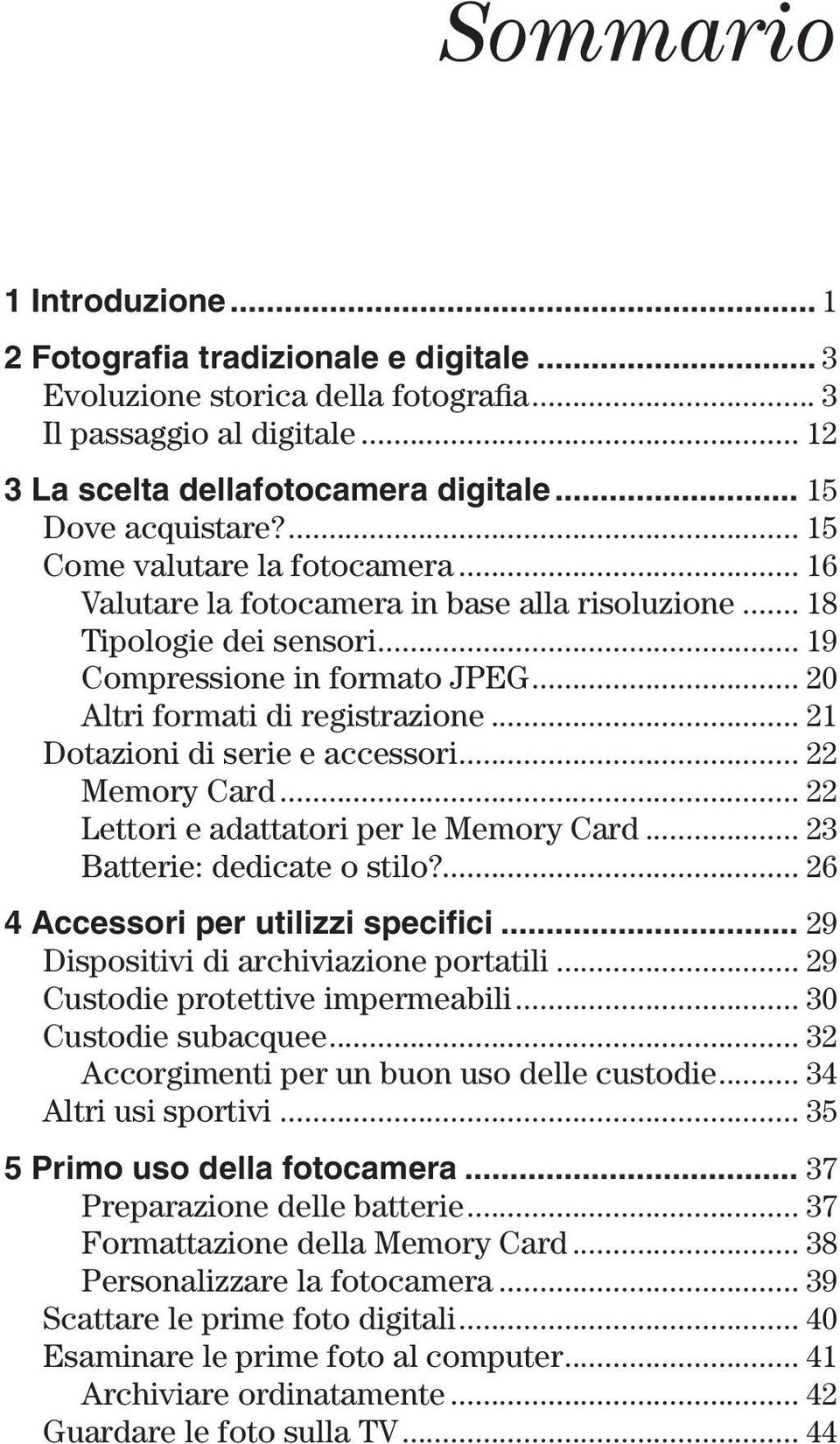 .. 21 Dotazioni di serie e accessori... 22 Memory Card... 22 Lettori e adattatori per le Memory Card... 23 Batterie: dedicate o stilo?... 26 4 Accessori per utilizzi specifici.