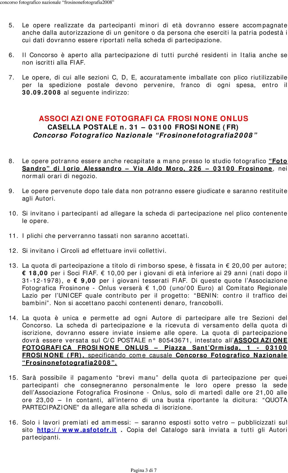 Le opere, di cui alle sezioni C, D, E, accuratamente imballate con plico riutilizzabile per la spedizione postale devono pervenire, franco di ogni spesa, entro il 30.09.