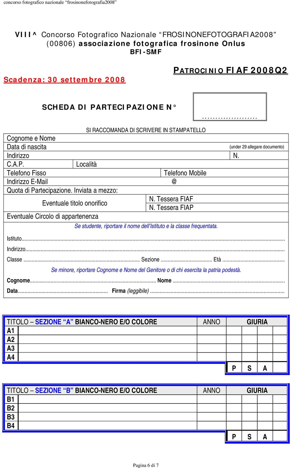 Tessera FIAF Eventuale titolo onorifico N. Tessera FIAP Eventuale Circolo di appartenenza (under 29 allegare documento) Se studente, riportare il nome dell Istituto e la classe frequentata. Istituto... Indirizzo.