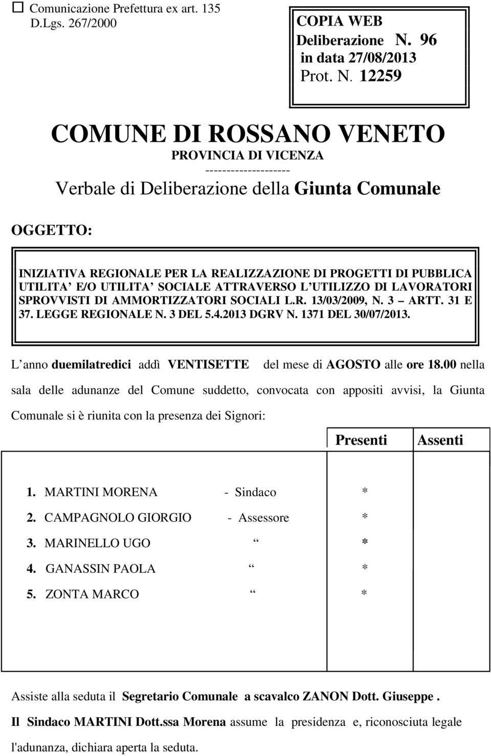 12259 COMUNE DI ROSSANO VENETO PROVINCIA DI VICENZA -------------------- Verbale di Deliberazione della Giunta Comunale OGGETTO: INIZIATIVA REGIONALE PER LA REALIZZAZIONE DI PROGETTI DI PUBBLICA