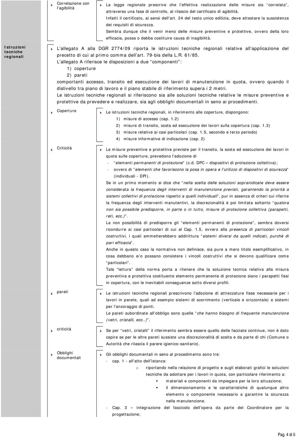 Sembra dunque che il venir meno delle misure preventive e protettive, ovvero della loro efficacia, possa o debba costituire causa di inagibilità.