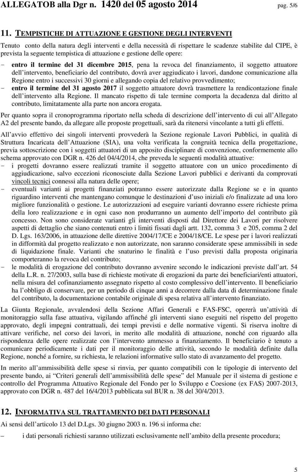 attuazione e gestione delle opere: - entro il termine del 31 dicembre 2015, pena la revoca del finanziamento, il soggetto attuatore dell intervento, beneficiario del contributo, dovrà aver