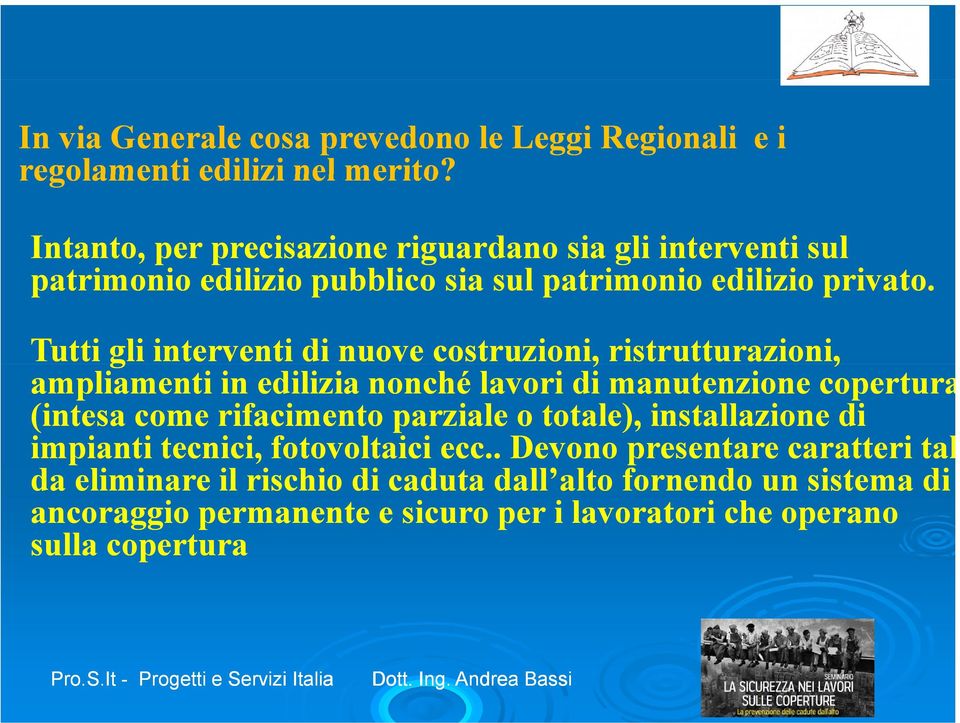 Tutti gli interventi di nuove costruzioni, ristrutturazioni, ampliamenti in edilizia nonché lavori di manutenzione copertura (intesa come rifacimento