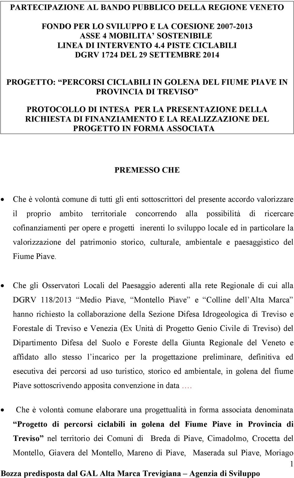 FINANZIAMENTO E LA REALIZZAZIONE DEL PROGETTO IN FORMA ASSOCIATA PREMESSO CHE Che è volontà comune di tutti gli enti sottoscrittori del presente accordo valorizzare il proprio ambito territoriale