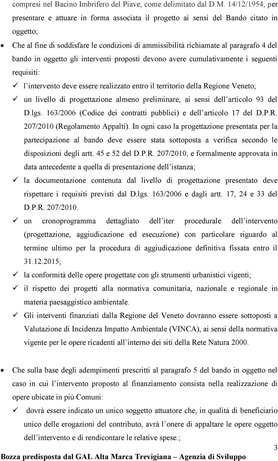 in oggetto gli interventi proposti devono avere cumulativamente i seguenti requisiti: l intervento deve essere realizzato entro il territorio della Regione Veneto; un livello di progettazione almeno