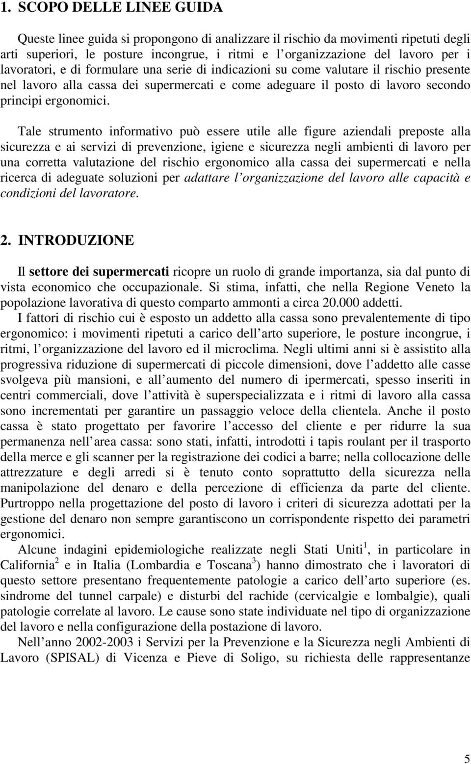 Tale strumento informativo può essere utile alle figure aziendali preposte alla sicurezza e ai servizi di prevenzione, igiene e sicurezza negli ambienti di lavoro per una corretta valutazione del