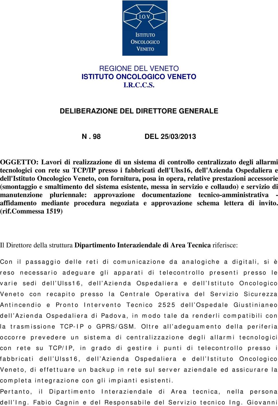 dell'istituto Oncologico Veneto, con fornitura, posa in opera, relative prestazioni accessorie (smontaggio e smaltimento del sistema esistente, messa in servizio e collaudo) e servizio di