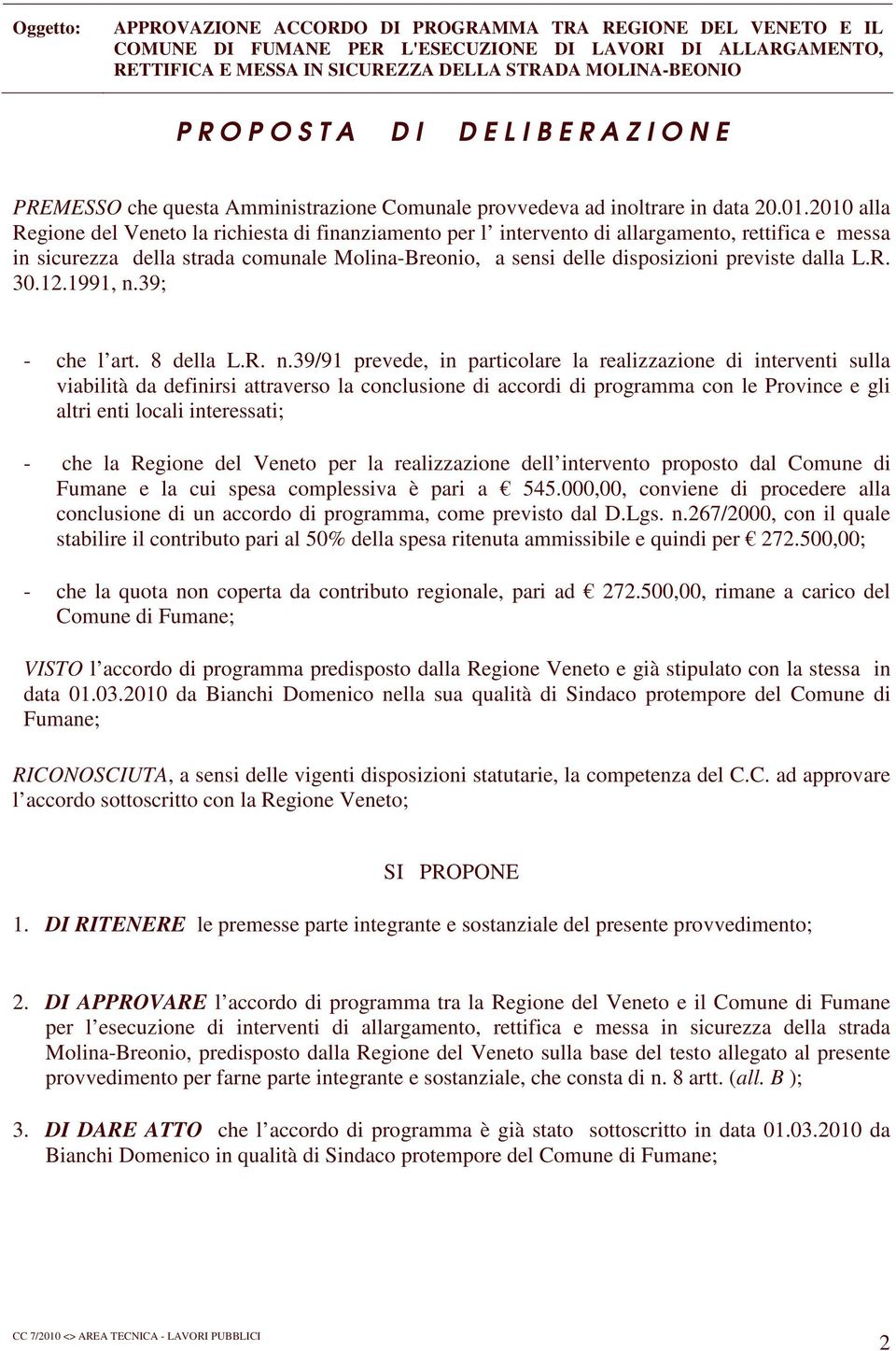 2010 alla Regione del Veneto la richiesta di finanziamento per l intervento di allargamento, rettifica e messa in sicurezza della strada comunale Molina-Breonio, a sensi delle disposizioni previste