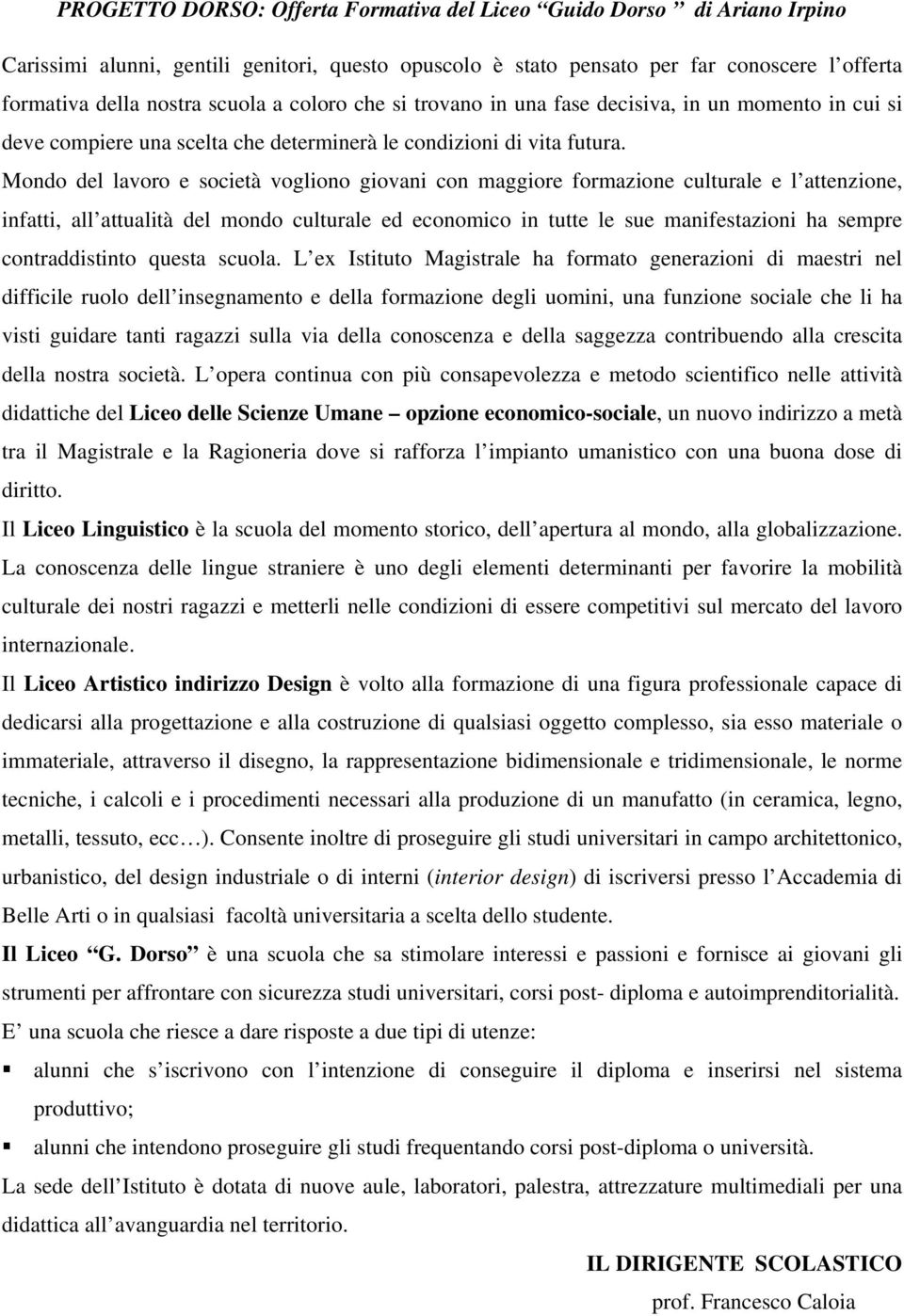 Mondo del lavoro e società vogliono giovani con maggiore formazione culturale e l attenzione, infatti, all attualità del mondo culturale ed economico in tutte le sue manifestazioni ha sempre