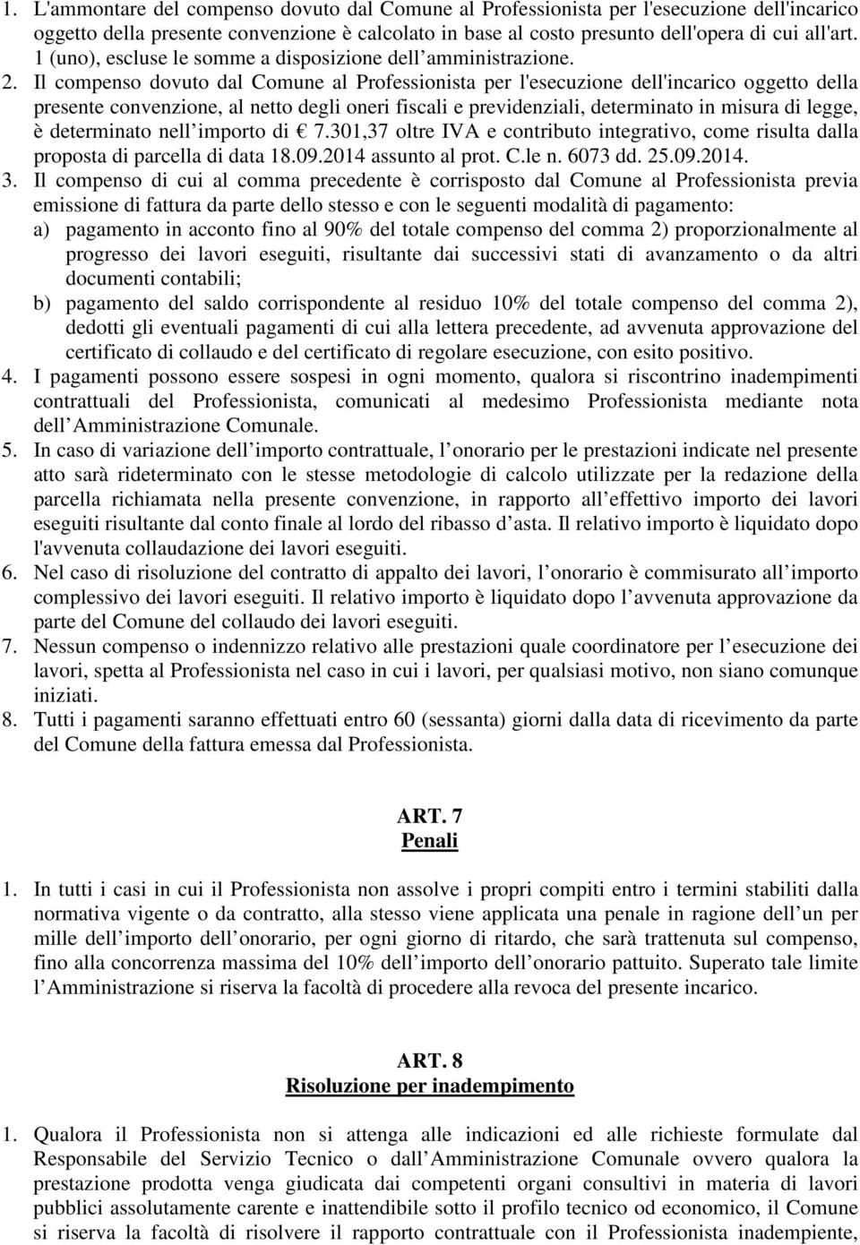 Il compenso dovuto dal Comune al Professionista per l'esecuzione dell'incarico oggetto della presente convenzione, al netto degli oneri fiscali e previdenziali, determinato in misura di legge, è