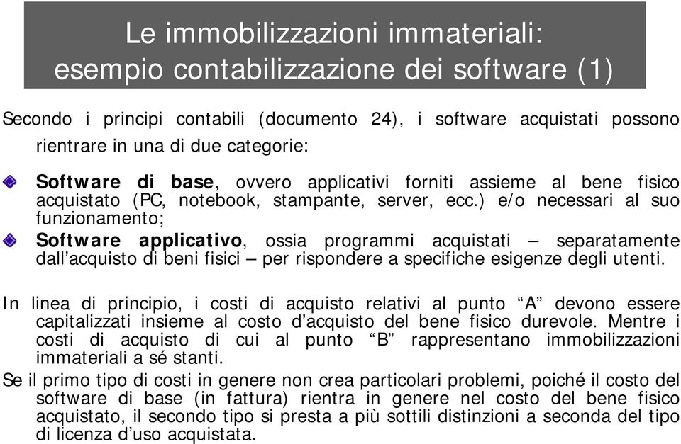 ) e/o necessari al suo funzionamento; Software applicativo, ossia programmi acquistati separatamente dall acquisto di beni fisici per rispondere a specifiche esigenze degli utenti.