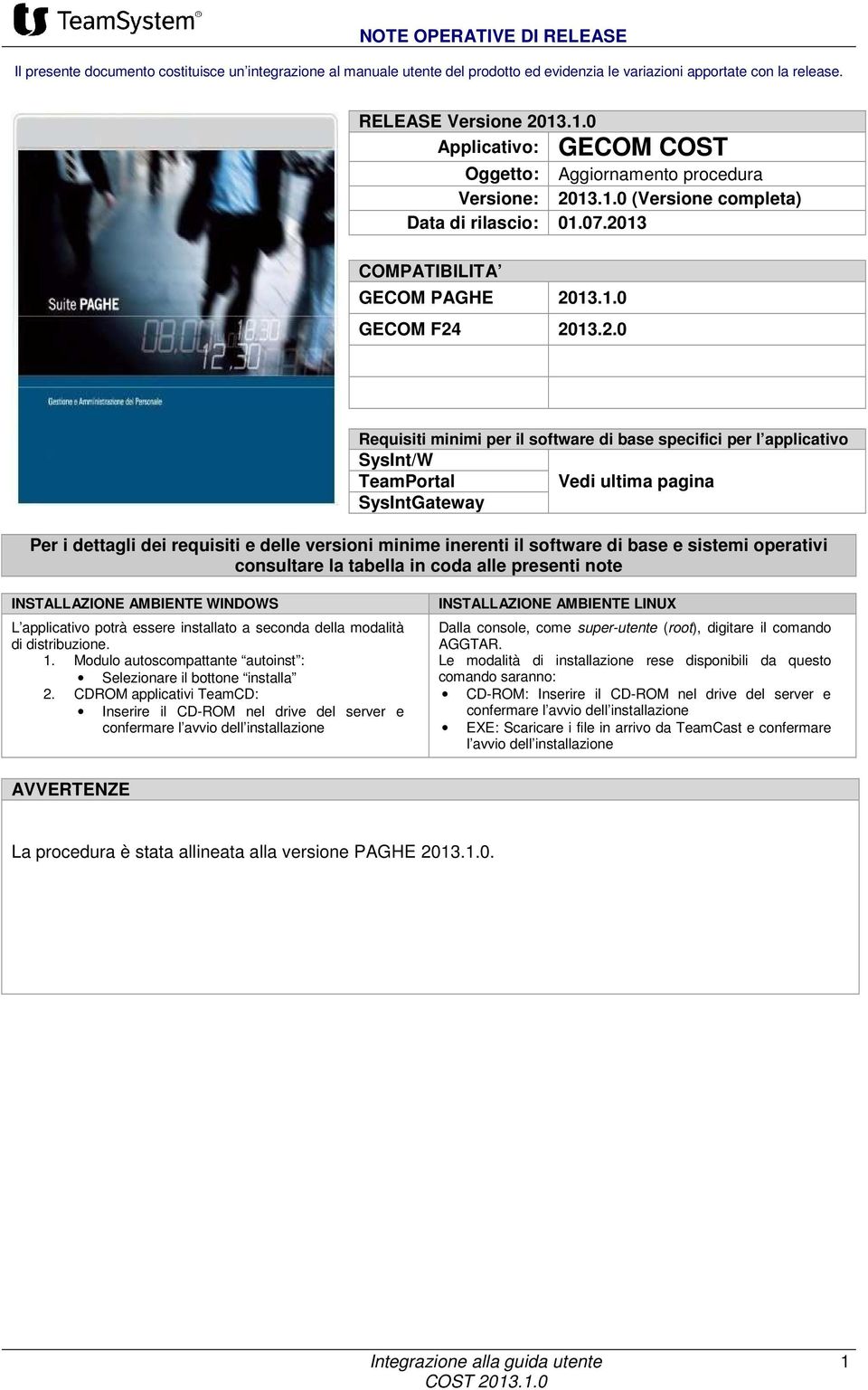 di base e sistemi operativi consultare la tabella in coda alle presenti note INSTALLAZIONE AMBIENTE WINDOWS L applicativo potrà essere installato a seconda della modalità di distribuzione. 1.