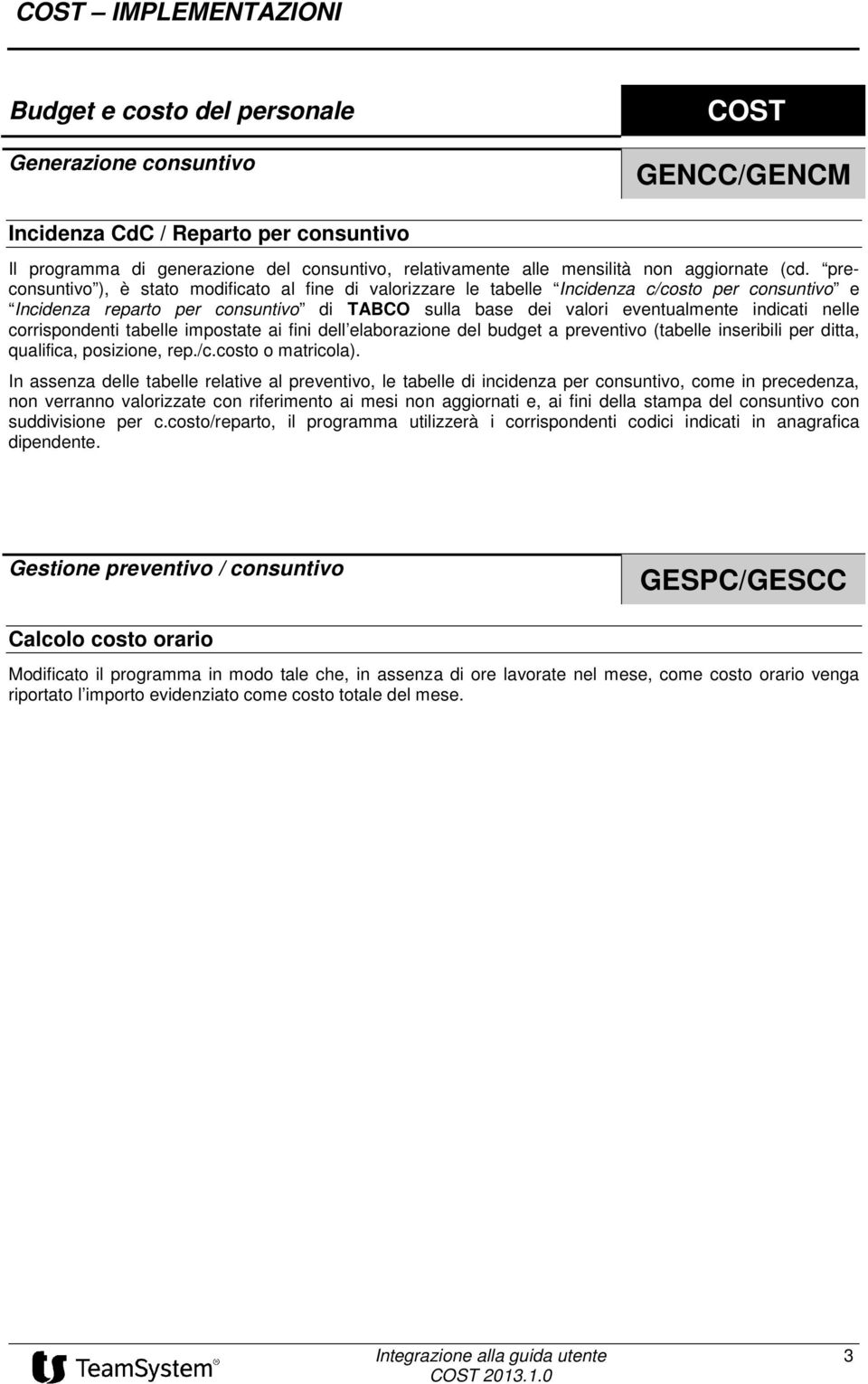 preconsuntivo ), è stato modificato al fine di valorizzare le tabelle Incidenza c/costo per consuntivo e Incidenza reparto per consuntivo di TABCO sulla base dei valori eventualmente indicati nelle