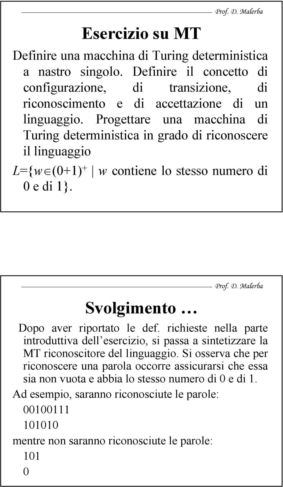 Progettare una macchina di Turing deterministica in grado di riconoscere il linguaggio L={w (+) + w contiene lo stesso numero di e di }.