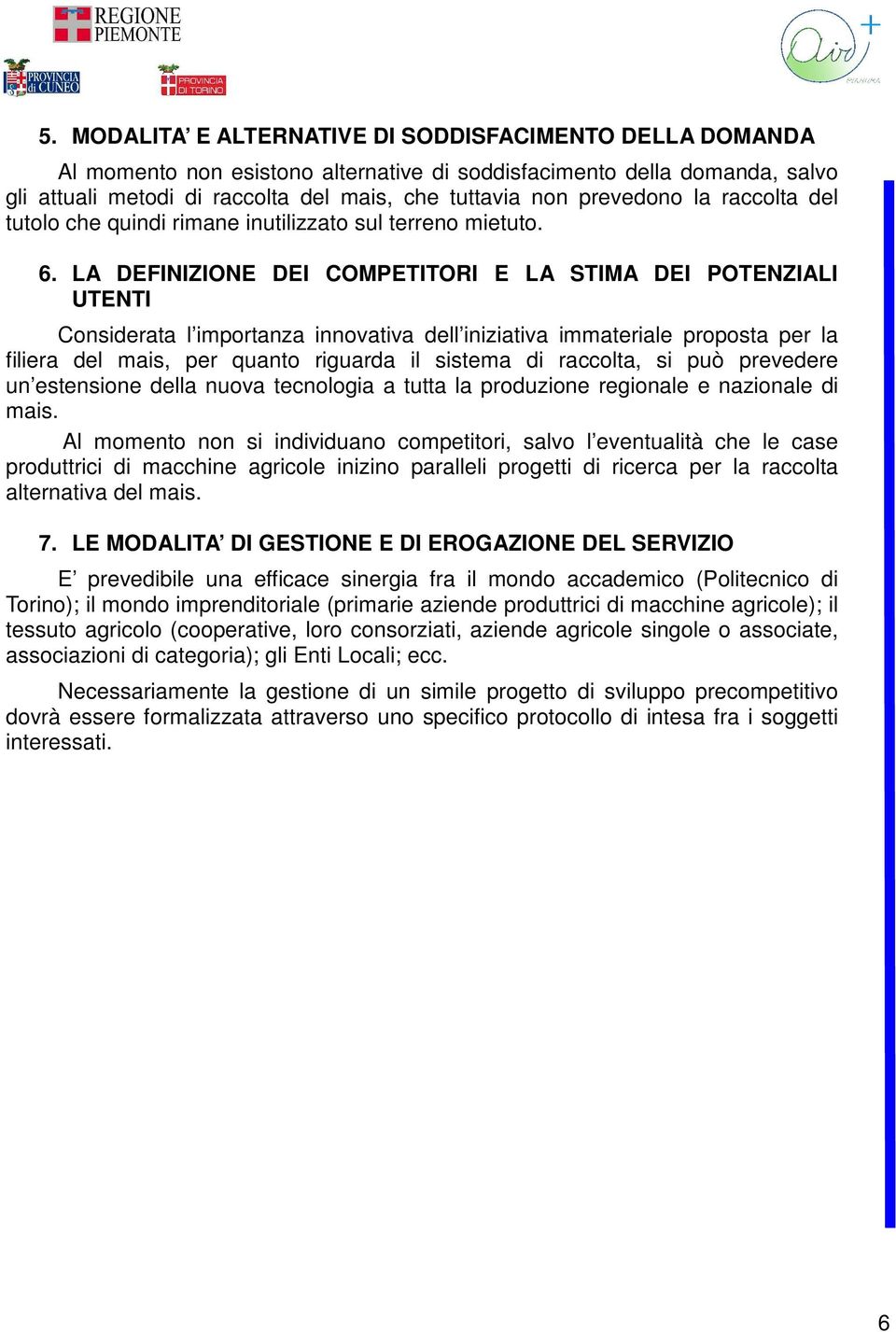 LA DEFINIZIONE DEI COMPETITORI E LA STIMA DEI POTENZIALI UTENTI Considerata l importanza innovativa dell iniziativa immateriale proposta per la filiera del mais, per quanto riguarda il sistema di