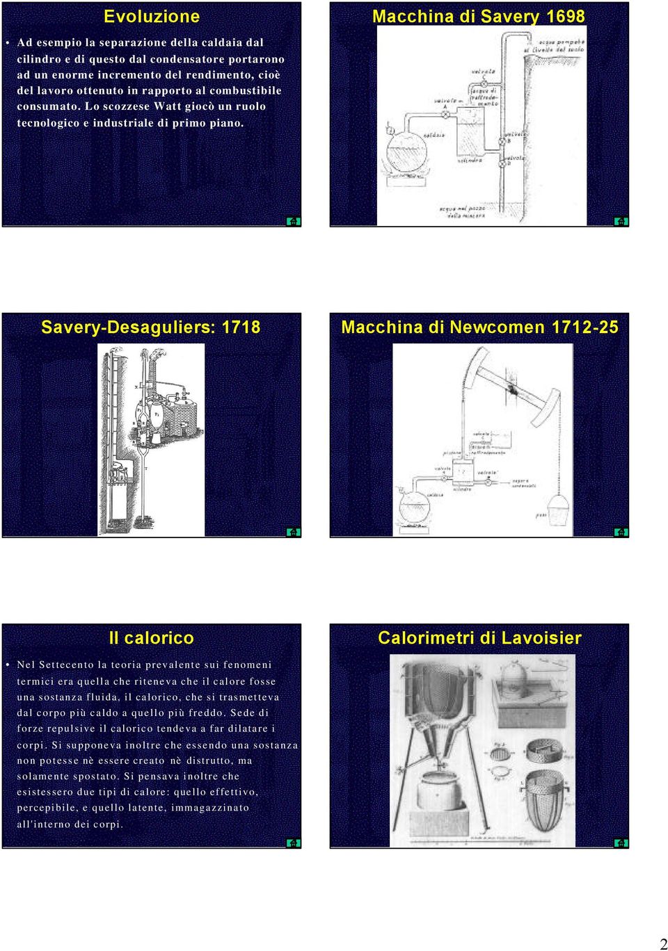Savery-Desaguliers: 1718 Macchina di Newcomen 1712-25 Il calorico Calorimetri di Lavoisier Nel Settecento la teoria prevalente sui fenomeni termici era quella che riteneva che il calore fosse una