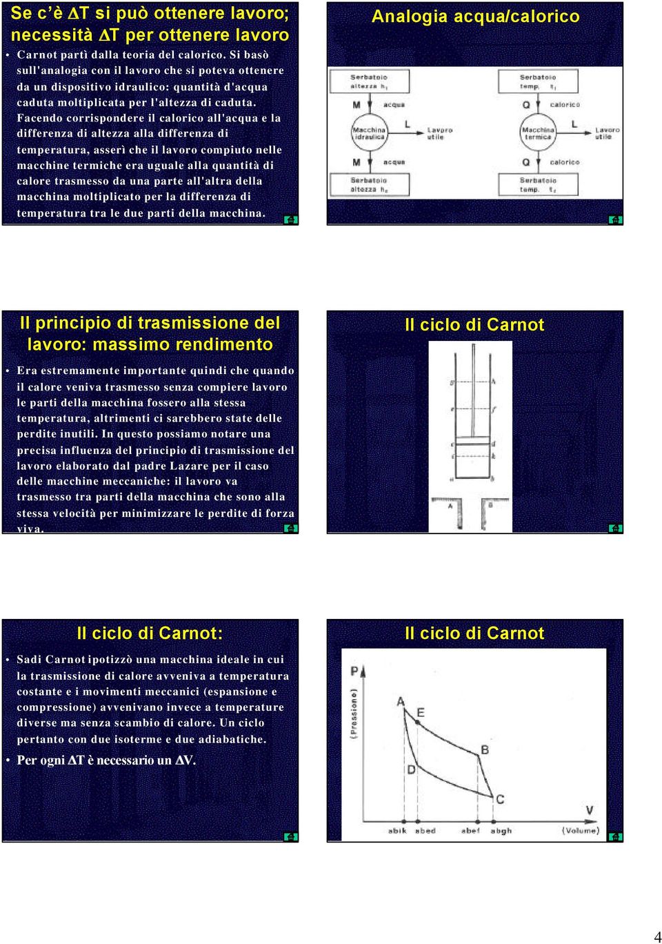 Facendo corrispondere il calorico all'acqua e la differenza di altezza alla differenza di temperatura, asserì che il lavoro compiuto nelle macchine termiche era uguale alla quantità di calore