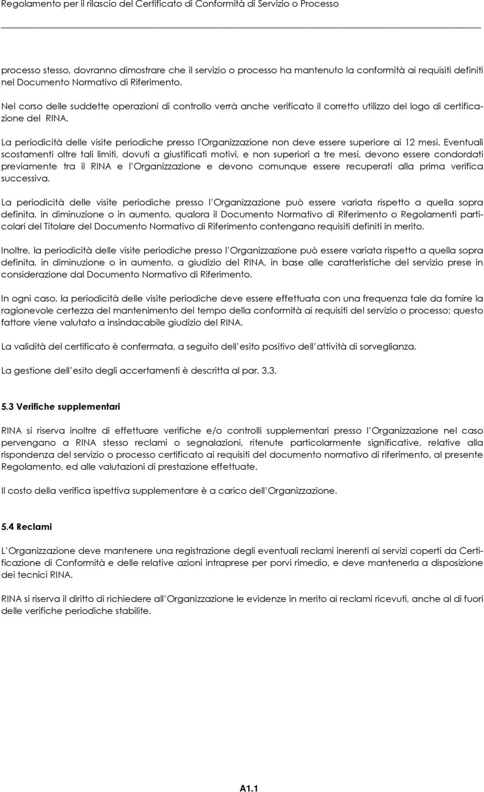 La periodicità delle visite periodiche presso l'organizzazione non deve essere superiore ai 12 mesi.