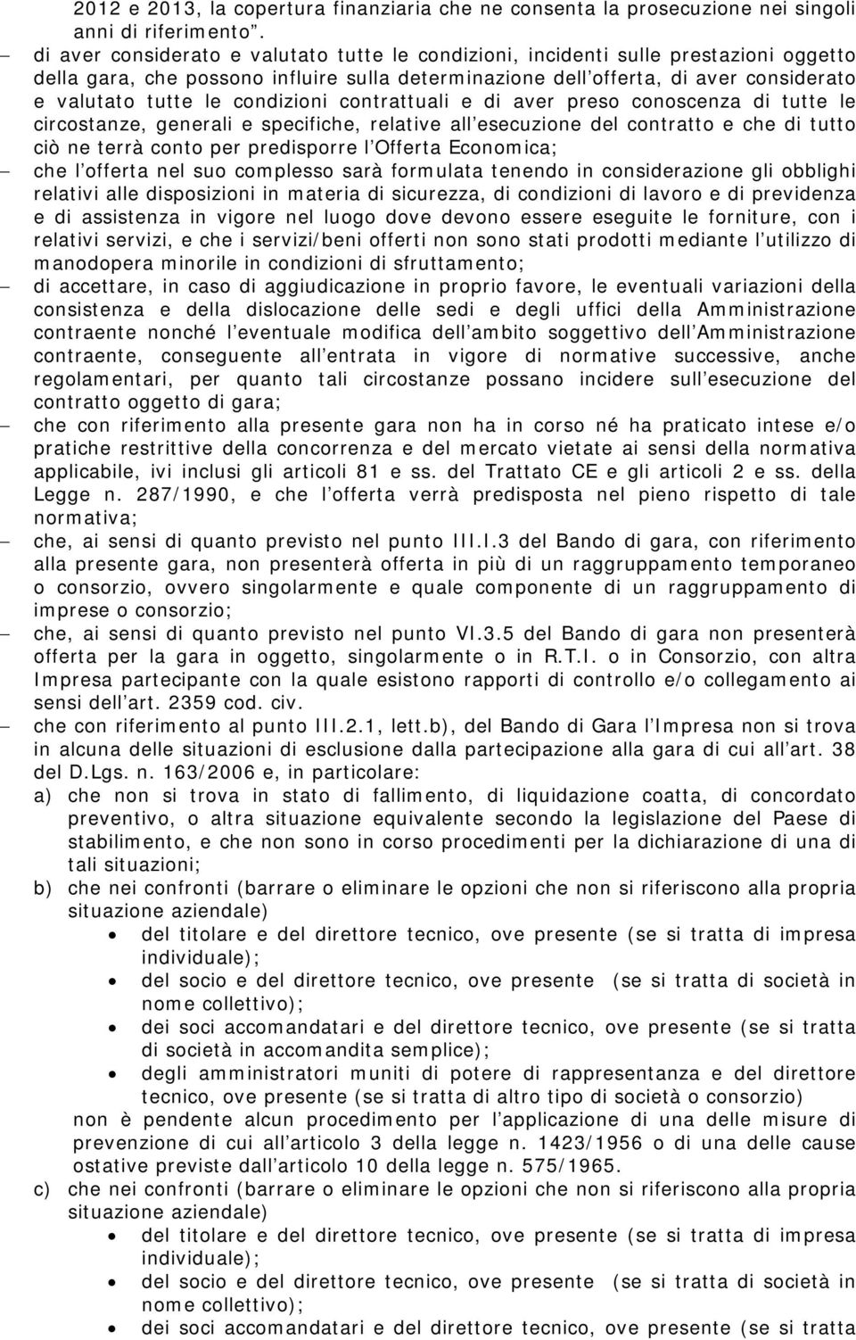 condizioni contrattuali e di aver preso conoscenza di tutte le circostanze, generali e specifiche, relative all esecuzione del contratto e che di tutto ciò ne terrà conto per predisporre l Offerta