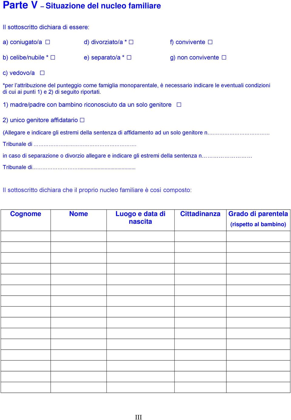 1) madre/padre con bambino riconosciuto da un solo genitore 2) unico genitore affidatario (Allegare e indicare gli estremi della sentenza di affidamento ad un solo genitore n. Tribunale di.