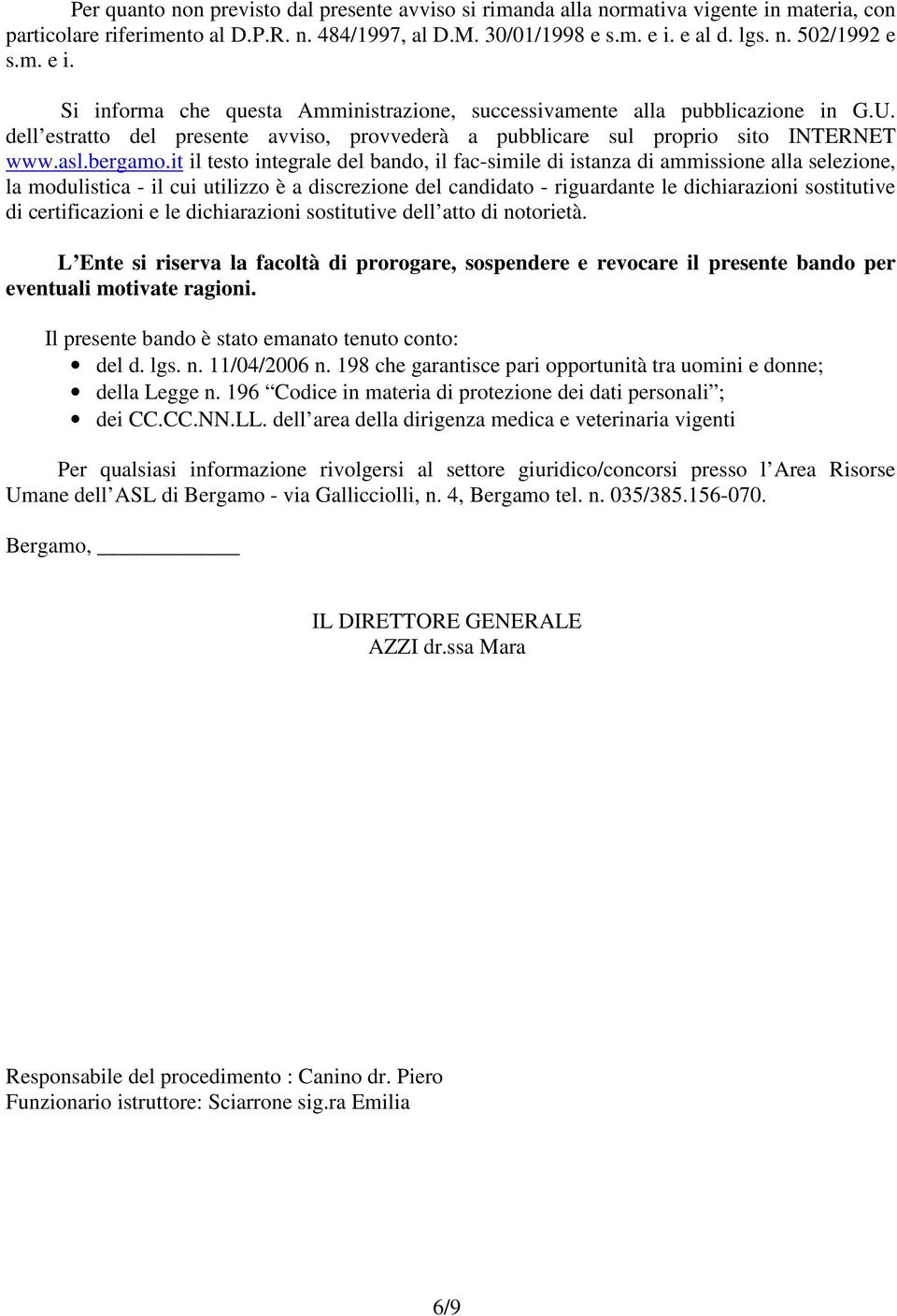 it il testo integrale del bando, il fac-simile di istanza di ammissione alla selezione, la modulistica - il cui utilizzo è a discrezione del candidato - riguardante le dichiarazioni sostitutive di