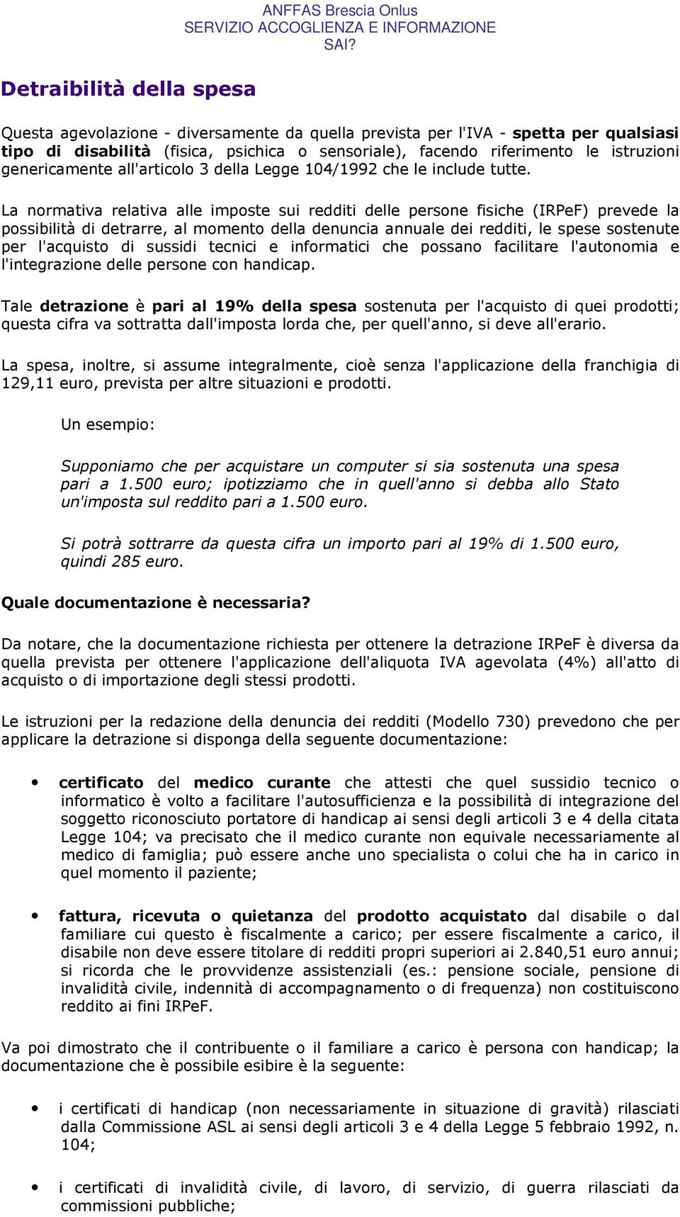 La normativa relativa alle imposte sui redditi delle persone fisiche (IRPeF) prevede la possibilità di detrarre, al momento della denuncia annuale dei redditi, le spese sostenute per l'acquisto di