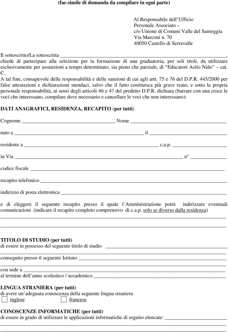 assunzioni a tempo determinato, sia pieno che parziale, di Educatori Asilo Nido cat. C. A tal fine, consapevole delle responsabilità e delle sanzioni di cui agli artt. 75 e 76 del D.P.R.