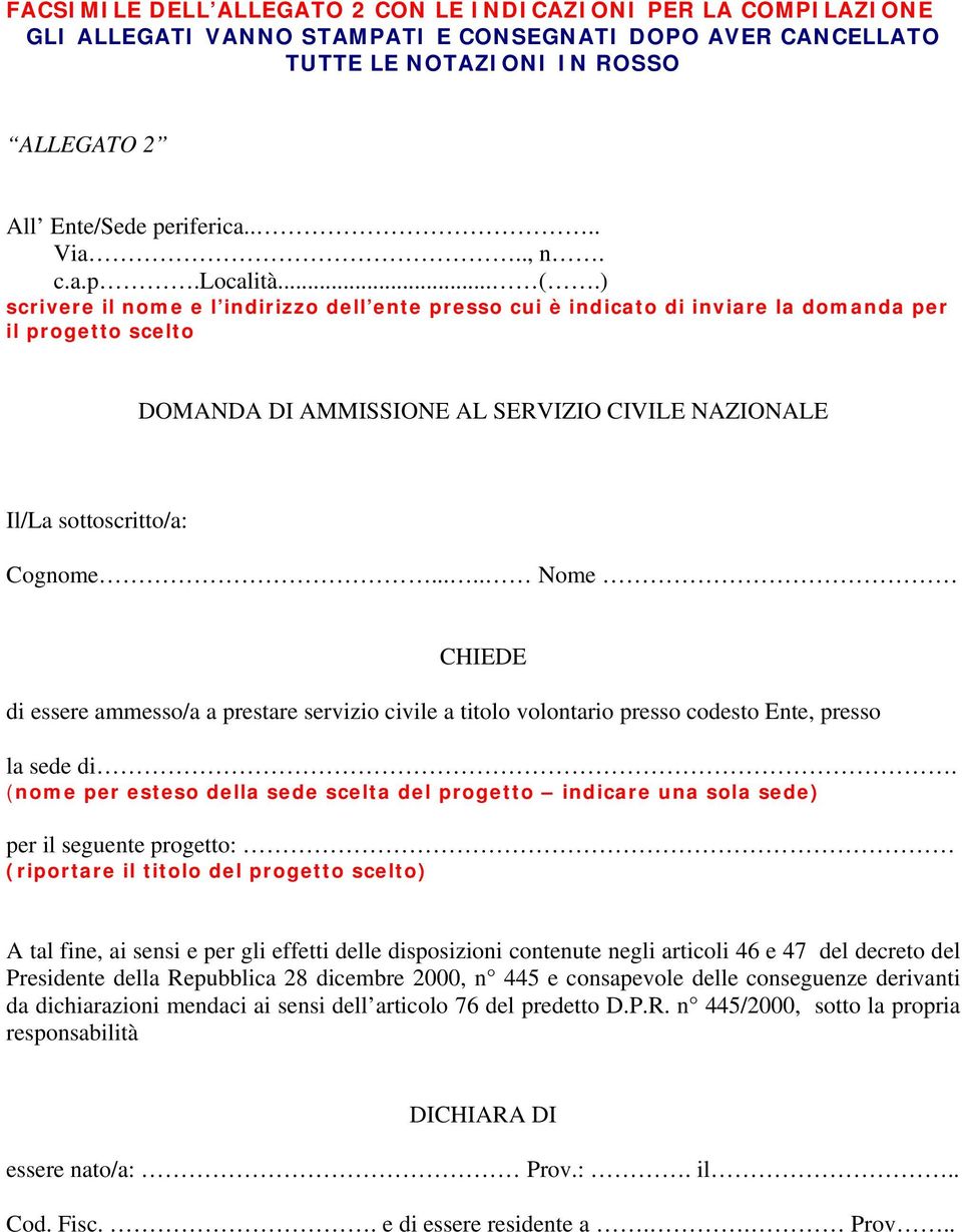 ) scrivere il nome e l indirizzo dell ente presso cui è indicato di inviare la domanda per il progetto scelto DOMANDA DI AMMISSIONE AL SERVIZIO CIVILE NAZIONALE Il/La sottoscritto/a: Cognome.