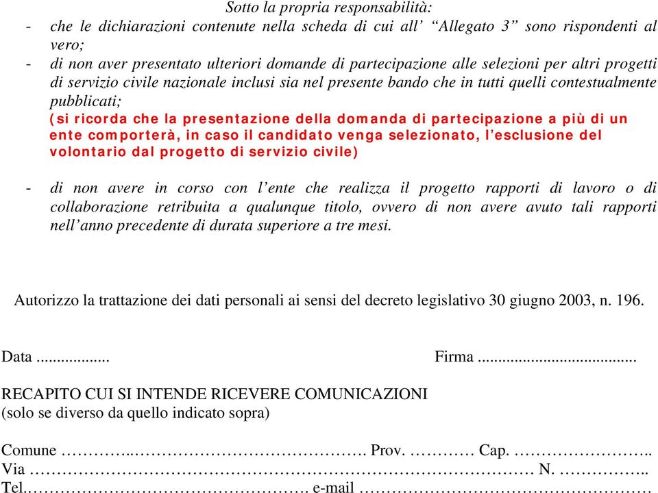 partecipazione a più di un ente comporterà, in caso il candidato venga selezionato, l esclusione del volontario dal progetto di servizio civile) - di non avere in corso con l ente che realizza il