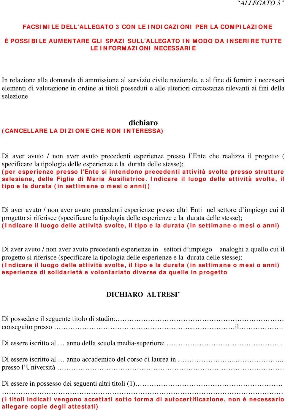 selezione dichiaro (CANCELLARE LA DIZIONE CHE NON INTERESSA) Di aver avuto / non aver avuto precedenti esperienze presso l Ente che realizza il progetto ( specificare la tipologia delle esperienze e