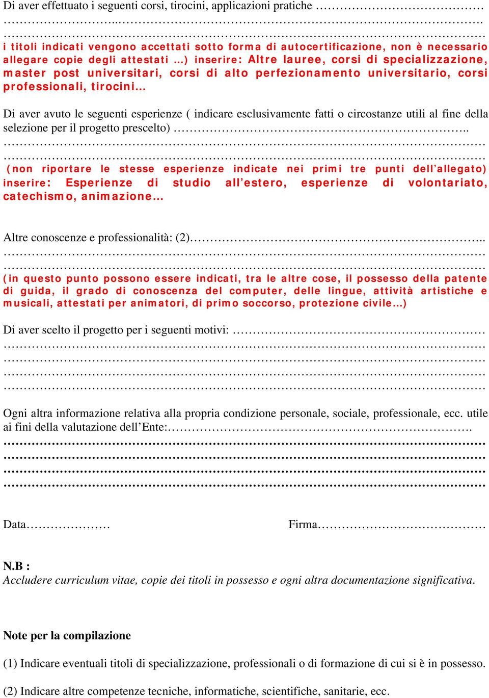 universitari, corsi di alto perfezionamento universitario, corsi professionali, tirocini Di aver avuto le seguenti esperienze ( indicare esclusivamente fatti o circostanze utili al fine della