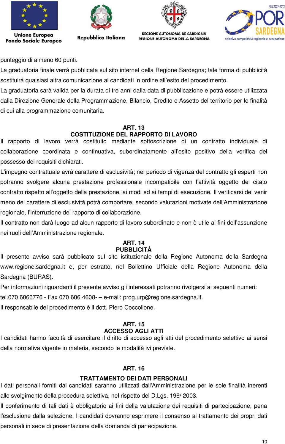 La graduatoria sarà valida per la durata di tre anni dalla data di pubblicazione e potrà essere utilizzata dalla Direzione Generale della Programmazione.