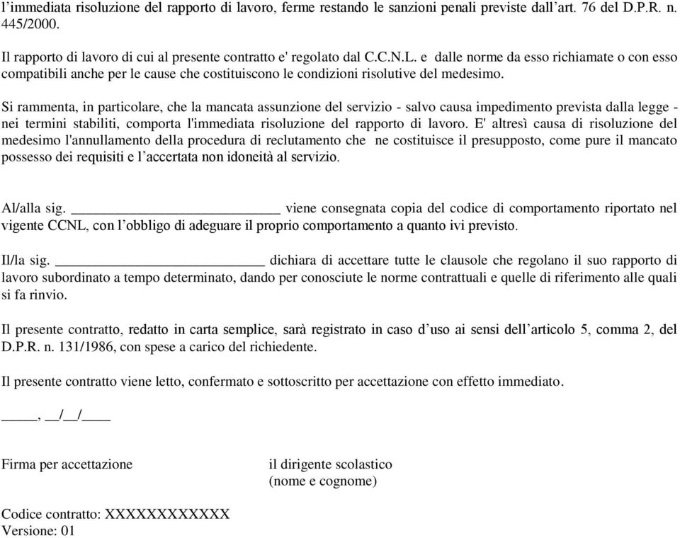 Si rammenta, in particolare, che la mancata assunzione del servizio - salvo causa impedimento prevista dalla legge - nei termini stabiliti, comporta l'immediata risoluzione del rapporto di lavoro.