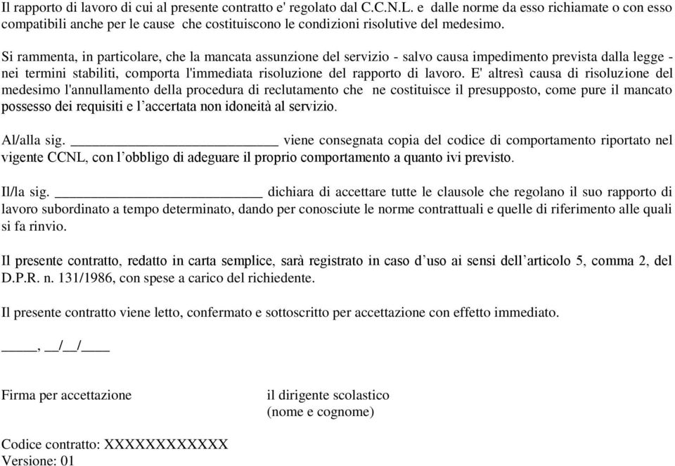 Si rammenta, in particolare, che la mancata assunzione del servizio - salvo causa impedimento prevista dalla legge - nei termini stabiliti, comporta l'immediata risoluzione del rapporto di lavoro.