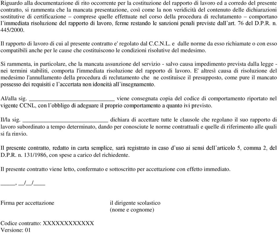 restando le sanzioni penali previste dall art. 76 del D.P.R. n. 445/2000. Il rapporto di lavoro di cui al presente contratto e' regolato dal C.C.N.L.