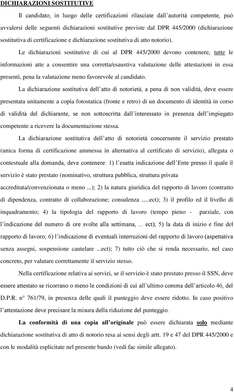 Le dichiarazioni sostitutive di cui al DPR 445/2000 devono contenere, tutte le informazioni atte a consentire una corretta/esaustiva valutazione delle attestazioni in essa presenti, pena la