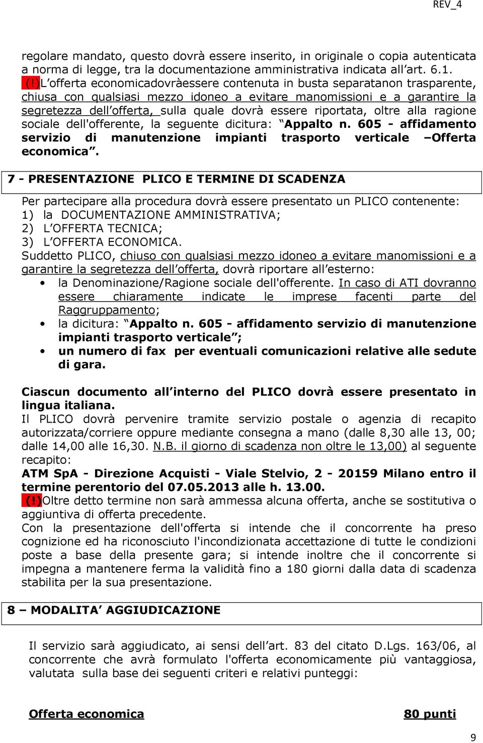 riportata, oltre alla ragione sociale dell'offerente, la seguente dicitura: Appalto n. 605 - affidamento servizio di manutenzione impianti trasporto verticale Offerta economica.